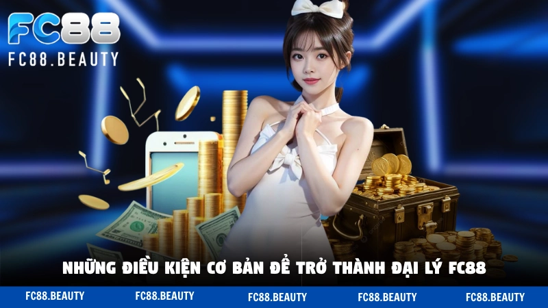 Những điều kiện cơ bản để trở thành đại lý FC88