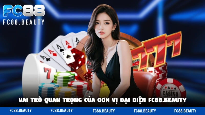 Vai trò quan trọng của đơn vị đại diện FC88.Beauty