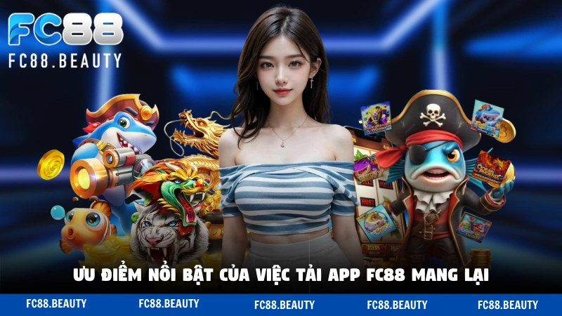 Ưu điểm nổi bật của việc tải app FC88 mang lại