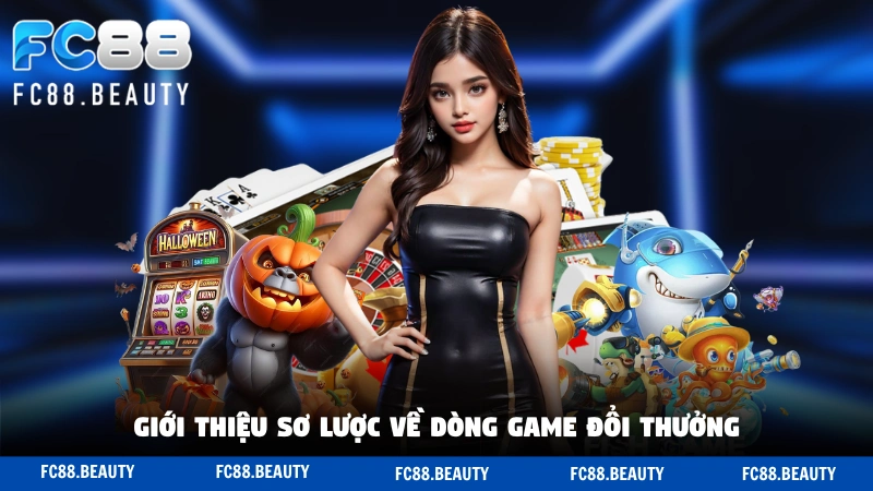 Giới thiệu sơ lược về dòng game đổi thưởng