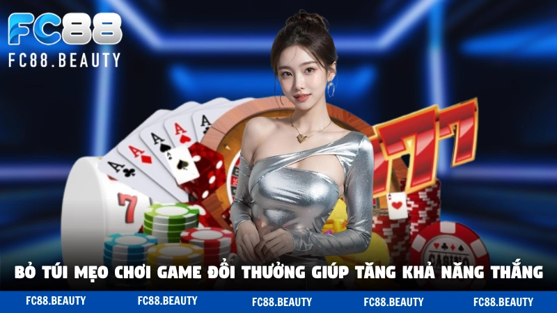 Bỏ túi vài mẹo chơi game đổi thưởng giúp tăng khả năng thắng
