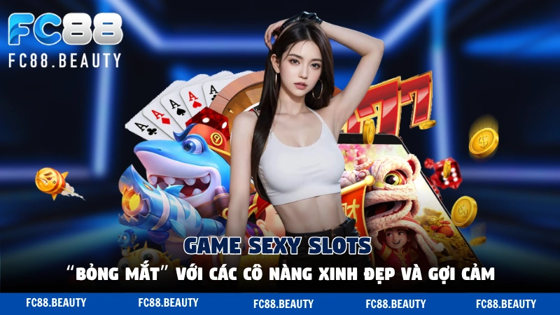 Game Sexy Slots KONG88 - “Bỏng Mắt” Với Các Cô Nàng Xinh Đẹp Và Gợi Cảm