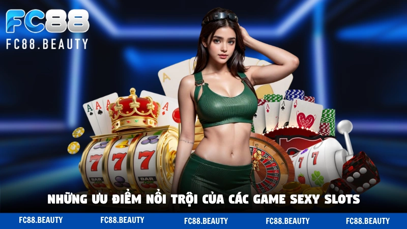 Những ưu điểm nổi trội của các game Sexy Slots