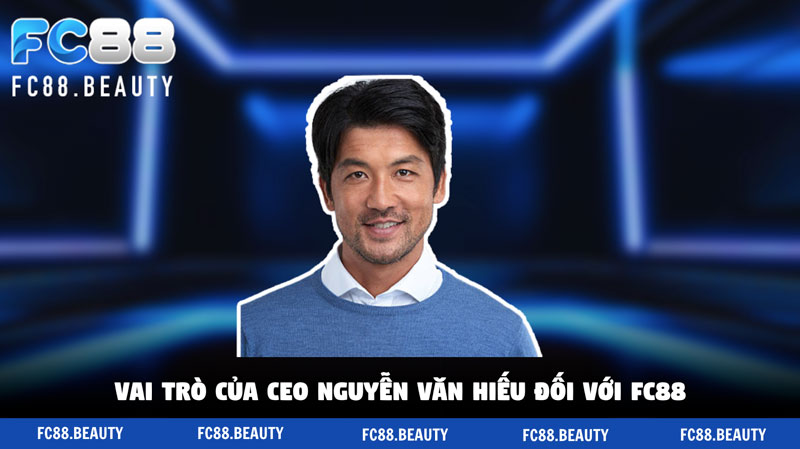 Vai trò của CEO Nguyễn Văn Hiếu đối với FC88