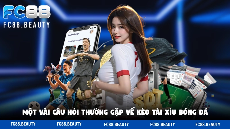 Một vài câu hỏi thường gặp về kèo tài xỉu bóng đá